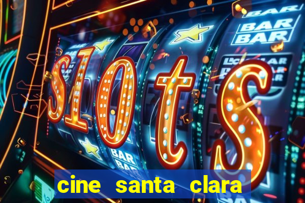 cine santa clara filmes em cartaz